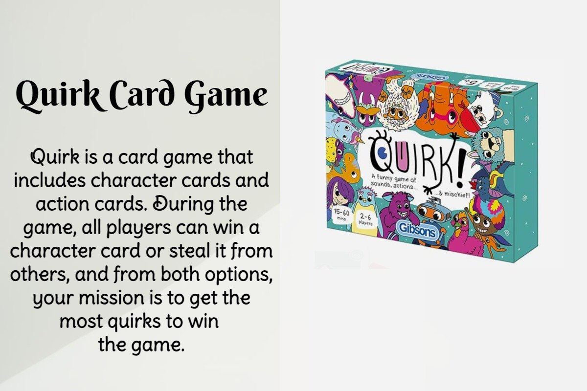 Quirk is a fun card game suitable for two to six players, ages 7 and up. The point of the game is to collect sets of matching cards, known as Quirks, from opponents. The player with the most Quirks at the end of the game ends up as the winner. 