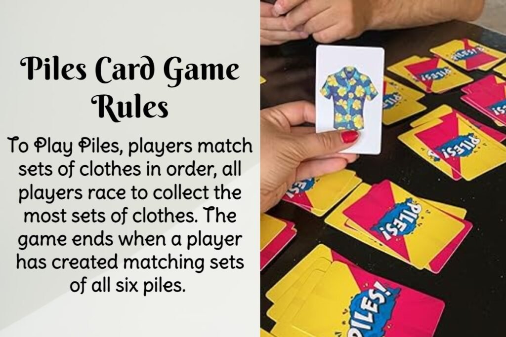 To Play Piles, players match sets of clothes in order and race to collect the most sets of clothes. The game ends when a player has created matching sets of all six piles. 