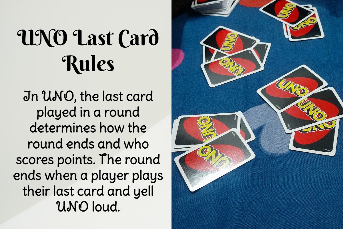 In UNO, the last card played in a round determines how the round ends and who scores points. The round ends when a player plays their last card and yell UNO loud.